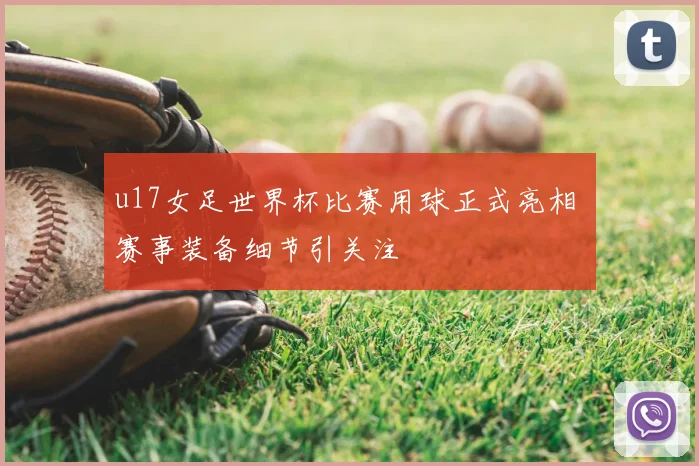u17女足世界杯比赛用球正式亮相 赛事装备细节引关注