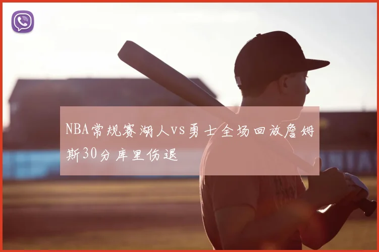 NBA常规赛湖人vs勇士全场回放詹姆斯30分库里伤退