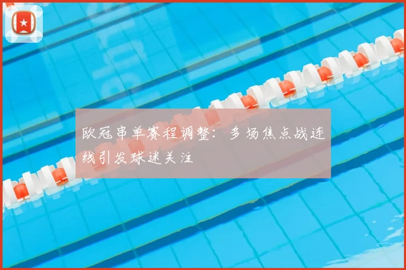 欧冠串单赛程调整:多场焦点战连线引发球迷关注