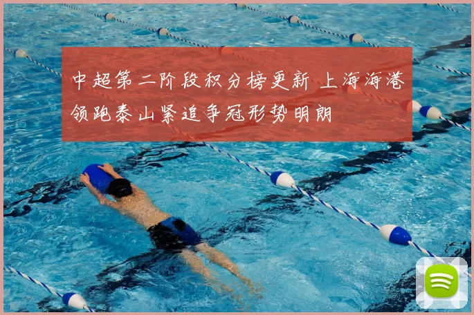 中超第二阶段积分榜更新 上海海港领跑泰山紧追争冠形势明朗