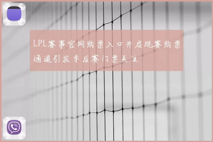 LPL赛事官网购票入口开启观赛购票通道引发季后赛门票关注