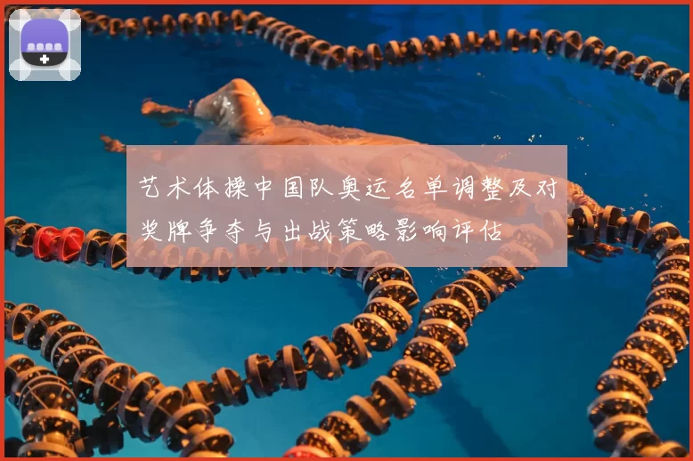 艺术体操中国队奥运名单调整及对奖牌争夺与出战策略影响评估