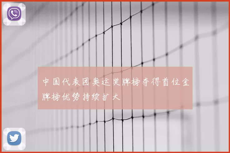 中国代表团奥运奖牌榜夺得首位金牌榜优势持续扩大