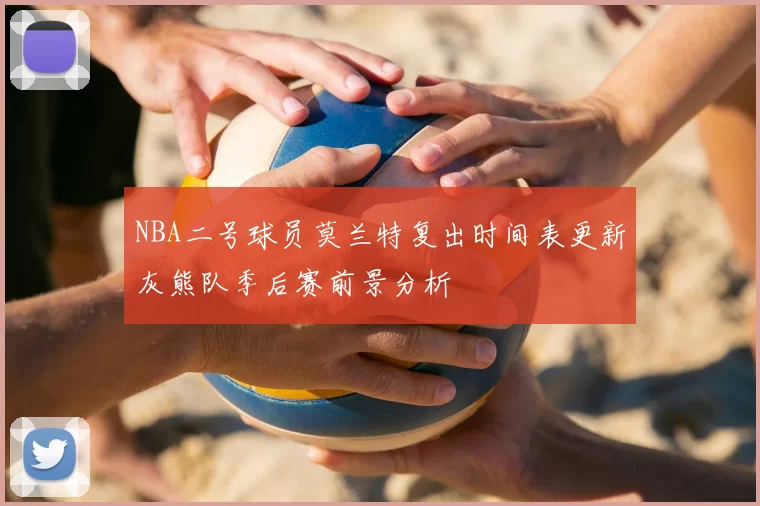 NBA二号球员莫兰特复出时间表更新灰熊队季后赛前景分析