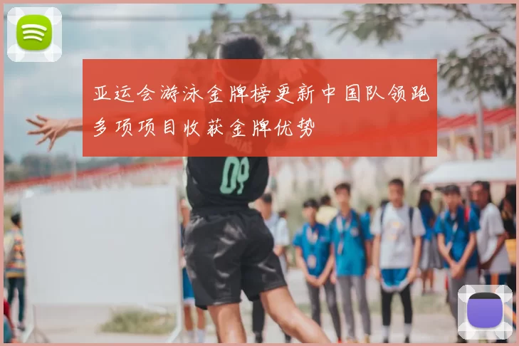 亚运会游泳金牌榜更新中国队领跑多项项目收获金牌优势