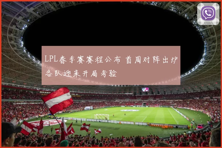 LPL春季赛赛程公布 首周对阵出炉各队迎来开局考验