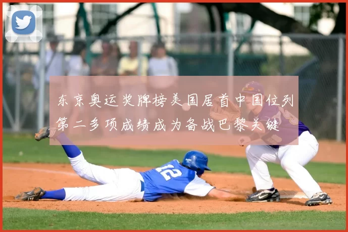 东京奥运奖牌榜美国居首中国位列第二多项成绩成为备战巴黎关键